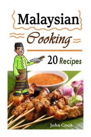 Malaysian Cooking: 20 Malaysian Cookbook Recipes: Delicious Southeast Asia Food (Malaysian Cuisine, Malaysian Food, Malaysian Cooking, Malaysian Meals