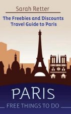 Paris: Free Things to Do: The Freebies and Discounts Travel Guide to Paris