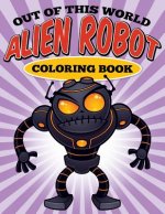 Out of this World - Alien Robot Coloring Book
