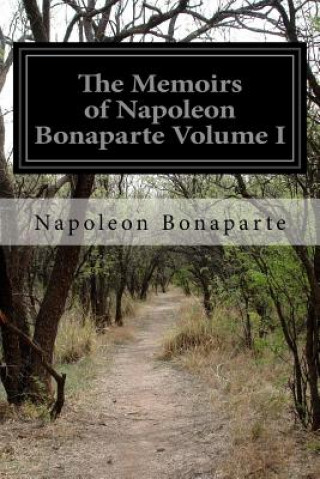 The Memoirs of Napoleon Bonaparte Volume I