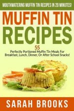 Muffin Tin Recipes - Sarah Brooks: Mouthwatering Muffin Tin Recipes In 20 Minutes! 55 Perfectly Portioned Muffin Tin Meals For Breakfast, Lunch, Dinne