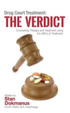 Drug Court Treatment: The Verdict: Intentional Drug Court Counseling, Therapy and Treatment Using the ABCs of Treatment