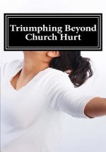 Triumphing Beyond Church Hurts: Persevering forward after Hurts in the Church