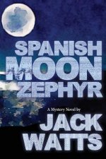 Spanish Moon Zephyr: A Jack Watts Novel