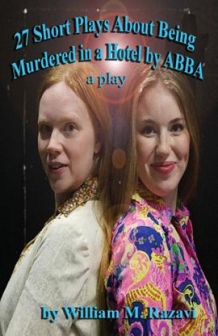 27 Short Plays about Being Murdered in a Hotel by Abba: A Play