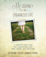 My Journey to an Organized Life: A Creative Road Map for Organizing Your Time, Space, and Finances