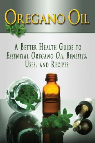 Oregano Oil: A Better Health Guide to Essential Oregano Oil Benefits, Uses, and Recipes (Kara Aimer)(Puha kötésű)