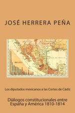 Los diputados mexicanos a las Cortes de Cádiz: Diálogos constitucionales entre Espa?a y América