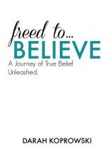 Freed to Believe: A journey of true belief unleashed