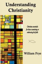 Understanding Christianity: Christian essentials for those examining or embracing the faith.