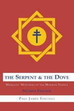 The Serpent and the Dove: : Messianic Mysteries of the Mormon Temple