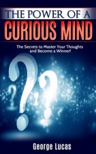 The Power of a Curious Mind The Secrets to Master Your Thoughts and Become a Winner!