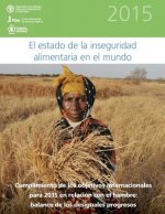 El Estado de la Inseguridad Alimentaria en el Mundo 2015: Cumplimiento de los objetivos internacionales para 2015 en relación con el hambre: balance d