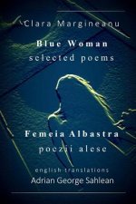 Blue Woman - Femeia Albastra: Selected Poems - Bilingual edition - English - with mirrored Romanian originals