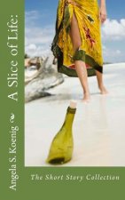 A Slice of Life: : The Short Story Collection