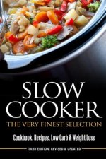 Slow Cooker: The Very Finest Selection - Cookcook, Recipes, Low Carb & Weight Loss