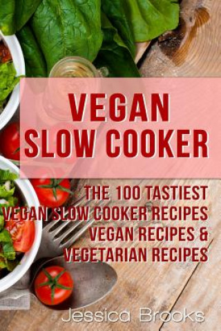 Vegan Slow Cooker: The 100 Tastiest Vegan Slow Cooker Recipes: Vegan Recipes & Vegetarian Recipes (Jessica Brooks)(Brožovaná)