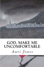 God, Make Me Uncomfortable: Book One of the Abandoned Prayer Series