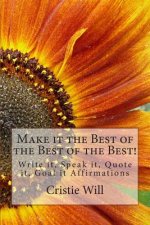 Make it the Best of the Best of the Best!: Write it, Speak it, Quote it, Goal it Affirmations