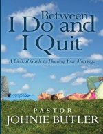 Between I Do and I Quit: A Biblical Guide to Healing Your Marriage