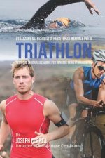 Utilizzare gli esercizi di resistenza mentale per il Triathlon: Tecniche di visualizzazione per rendere reali i tuoi obiettivi