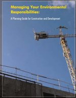 Managing Your Environmental Responsibilities: A Planning Guide for Construction and Development