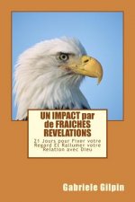 UN IMPACT par de FRAICHES REVELATIONS: 21 Jours pour Fixer votre Regard Et Rallumer votre Relation avec Dieu