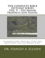 The Complete Bible Outline SeriesVOLUME V - The Minor Prophets And Daniel: Introduction, Outline, Text, and Questions for the Whole Bible