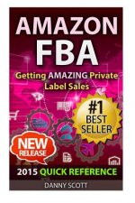 Amazon FBA: Quick Reference: Getting Amazing Sales Selling Private Label Products on Amazon