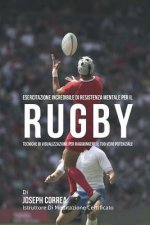 Esercitazione incredibile di Resistenza Mentale per il Rugby: Tecniche di Visualizzazione per raggiungere il tuo vero potenziale