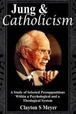 Jung and Catholicism: A Study of Selected Presuppositions Within a Psychological and a Theological System