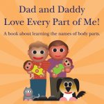 Dad and Daddy Love Every Part of Me!: A book about learning the names of body parts.