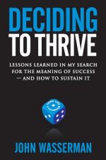Deciding to Thrive: Lessons Learned in My Search for the Meaning of Success - And How to Sustain It