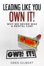 The Power Of Better Series: Volume I - Leading Like You Own It! Why We Never Wax A Rental Car.