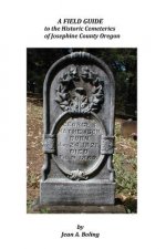 A Field Guide to the Historic Cemeteries of Josephine County Oregon
