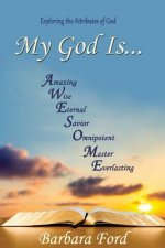 My God Is...: Exploring the Attributes of God