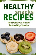 Healthy Snack Recipes: The Delicious Guide to Healthy Snacks