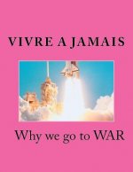 Vivre A Jamais Why we go to WAR: Why we go to War