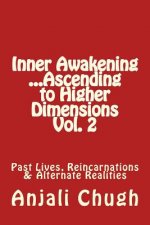 Inner Awakening ...Ascending to Higher Dimensions Vol. 2: Past Lives, Reincarnations & Alternate Realities
