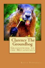 Groundwork to the Metaphysics of Clarence The Groundhog