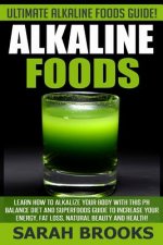 Alkaline Foods - Sarah Brooks: Ultimate Alkaline Foods Guide! Learn How To Alkalize Your Body With This PH Balance Diet And Superfoods Guide To Incre