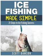 Ice Fishing Made Simple: 21 Steps to Ice Fishing Success