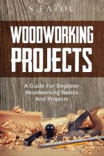 Woodworking Projects: A Guide for Beginner Woodworking Basics and Projects