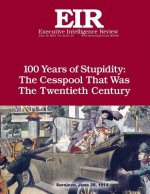 100 Years of Stupidity: The Cesspool That Was the Twentieth Century: Executive Intelligence Review; Volume 42, Issue 24