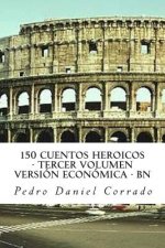 150 Cuentos Heroicos - Tercer Volumen - BN: Tercer Volumen del Sexto Libro de la Serie 365 Cuentos Infantiles y Juveniles