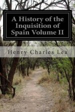 A History of the Inquisition of Spain Volume II