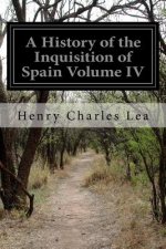 A History of the Inquisition of Spain Volume IV