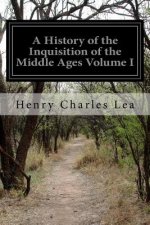 A History of the Inquisition of the Middle Ages Volume I: [In Three Volumes]