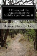 A History of the Inquisition of the Middle Ages Volume II