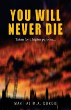 You Will Never Die: Taken for a higher purpose...